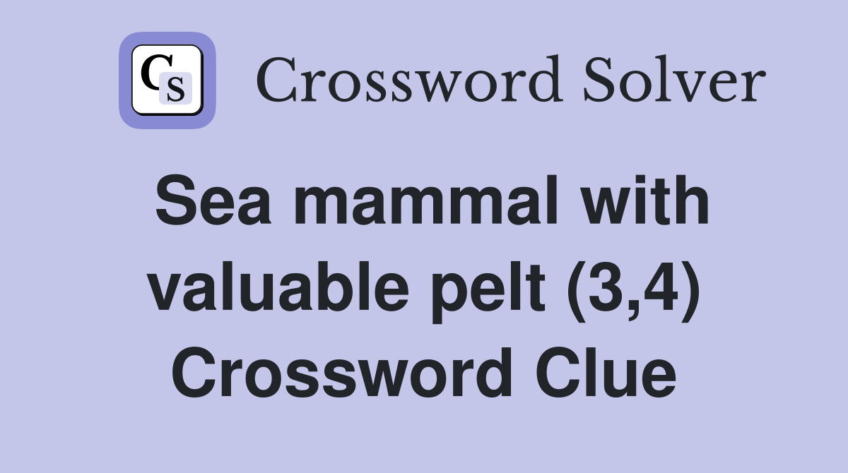 Sea mammal with valuable pelt (3,4) Crossword Clue Answers